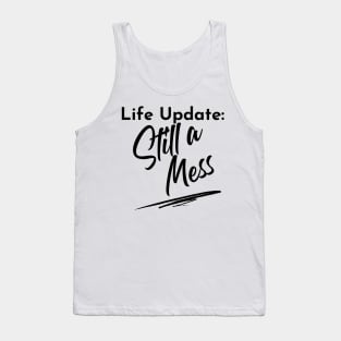 Life Update: Still A Mess. Funny Adulting Design. Tank Top